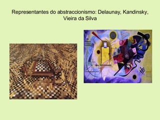 Representantes do abstraccionismo: Delaunay, Kandinsky, Vieira da Silva 