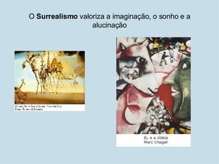 O  Surrealismo  valoriza a imaginação, o sonho e a alucinação 