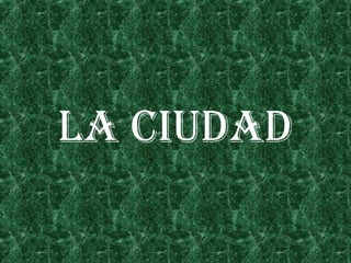 LA cIUDAD

 