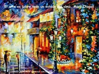 El arte es sobre todo un estado del alma. Marc Chagall

LIONID AFREMOV (PINTADO

CON ESPÁTULA)

 