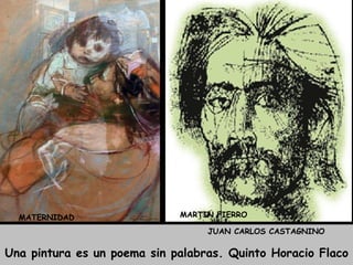 MATERNIDAD

MARTIN FIERRO
JUAN CARLOS CASTAGNINO

Una pintura es un poema sin palabras. Quinto Horacio Flaco

 