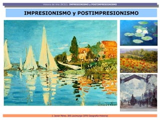 Historia del Arte (BCS2): IMPRESIONISMO y POSTIMPRESIONISMO
      Historia del Arte (BCS2): IMPRESIONISMO y POSTIMPRESIONISMO


IMPRESIONISMO y POSTIMPRESIONISMO




           J. Javier Pérez. IES Lacimurga (DTO Geografía-Historia)
 