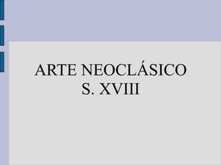 ARTE NEOCLÁSICO
     S. XVIII
 