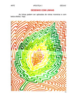 ARTE APOSTILA 1 CEESVO 
18 
DESENHO COM LINHAS 
As linhas podem ser aplicadas de várias maneiras e com 
belos efeitos. Veja: 
 