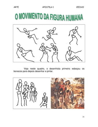 ARTE APOSTILA 1 CEESVO 
Veja neste quadro, o desenhista primeiro esboçou os 
31 
bonecos para depois desenhar e pintar. 
 