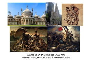 EL ARTE DE LA 1ª MITAD DEL SIGLO XIX:
HISTORICISMO, ECLECTICISMO Y ROMANTICISMO
 