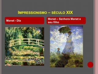 IMPRESSIONISMO – SÉCULO XIX
Monet - Dia

Monet – Senhora Monet e
seu filho

 