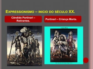 EXPRESSIONISMO – INICIO DO SÉCULO XX.
Cândido Portinari –
Retirantes.

Portinari – Criança Morta.

 