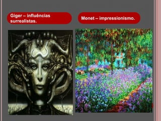 Giger – influências
surrealistas.

Monet – impressionismo.

 