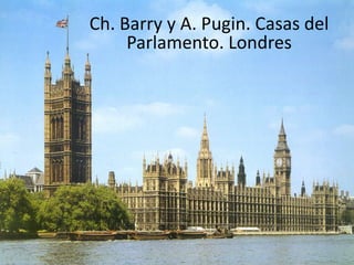 Ch. Barry y A. Pugin. Casas del
     Parlamento. Londres
 
