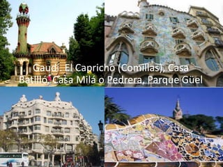 Gaudí. El Capricho (Comillas), Casa
Batllló, Casa Milá o Pedrera, Parque Güel
 
