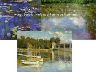 Monet, Serie las Ninfeas; el Puente de Argenteuil
 