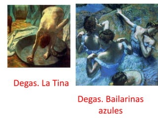 Degas. La Tina
                 Degas. Bailarinas
                     azules
 