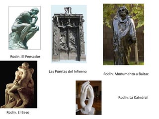 Rodin. El Pensador


                       Las Puertas del Infierno
                                                  Rodin. Monumento a Balzac




                                                          Rodin. La Catedral


Rodin. El Beso
 