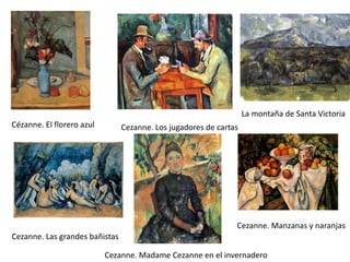La montaña de Santa Victoria
Cézanne. El florero azul        Cezanne. Los jugadores de cartas




                                                               Cezanne. Manzanas y naranjas
Cezanne. Las grandes bañistas

                           Cezanne. Madame Cezanne en el invernadero
 