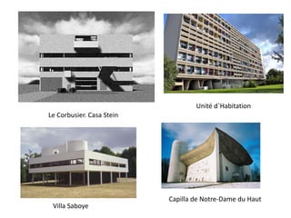 Unité d`Habitation
Le Corbusier. Casa Stein




                           Capilla de Notre-Dame du Haut
 Villa Saboye
 