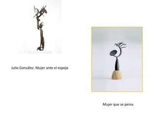 Julio González. Mujer ante el espejo




                                       Mujer que se peina
 