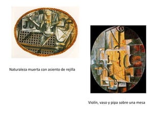 Naturaleza muerta con asiento de rejilla




                                           Violín, vaso y pipa sobre una mesa
 