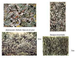 Abstracción. Pollock. Ojos en el calor

                                               Bosque encantado

                                         One




                                                                  Eco
 