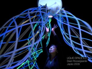 LIQUID SPACE 6.0
Daan Roosegaarde
Japáo 2009
 