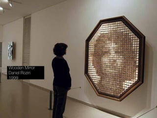 Wooden Mirror
Daniel Rozin
1999
 