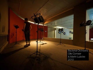 Bacterial Orchestra
Olle Corneer
& Martin Lubcke
2010
 