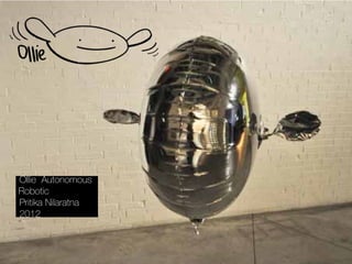Ollie Autonomous
Robotic
Pritika Nilaratna
2012
 