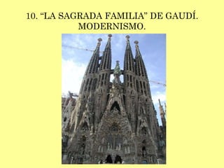 10. “LA SAGRADA FAMILIA” DE GAUDÍ. MODERNISMO. 