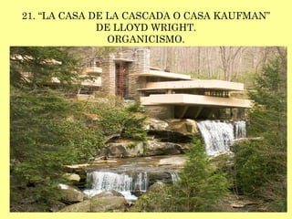 21. “LA CASA DE LA CASCADA O CASA KAUFMAN” DE LLOYD WRIGHT. ORGANICISMO. 