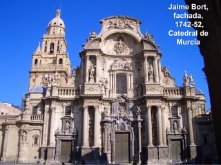 Jaime Bort,
 fachada,
  1742-52,
Catedral de
  Murcia
 