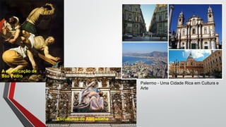 A crucificação de
São Pedro
Esculturas de Aleijadinho
Palermo - Uma Cidade Rica em Cultura e
Arte
 