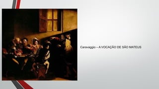 Caravaggio – A VOCAÇÃO DE SÃO MATEUS
 