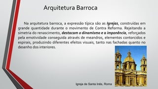 Arquitetura Barroca
Na arquitetura barroca, a expressão típica são as Igrejas, construídas em
grande quantidade durante o ...