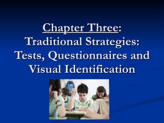Chapter Three : Traditional Strategies: Tests, Questionnaires and Visual Identification 