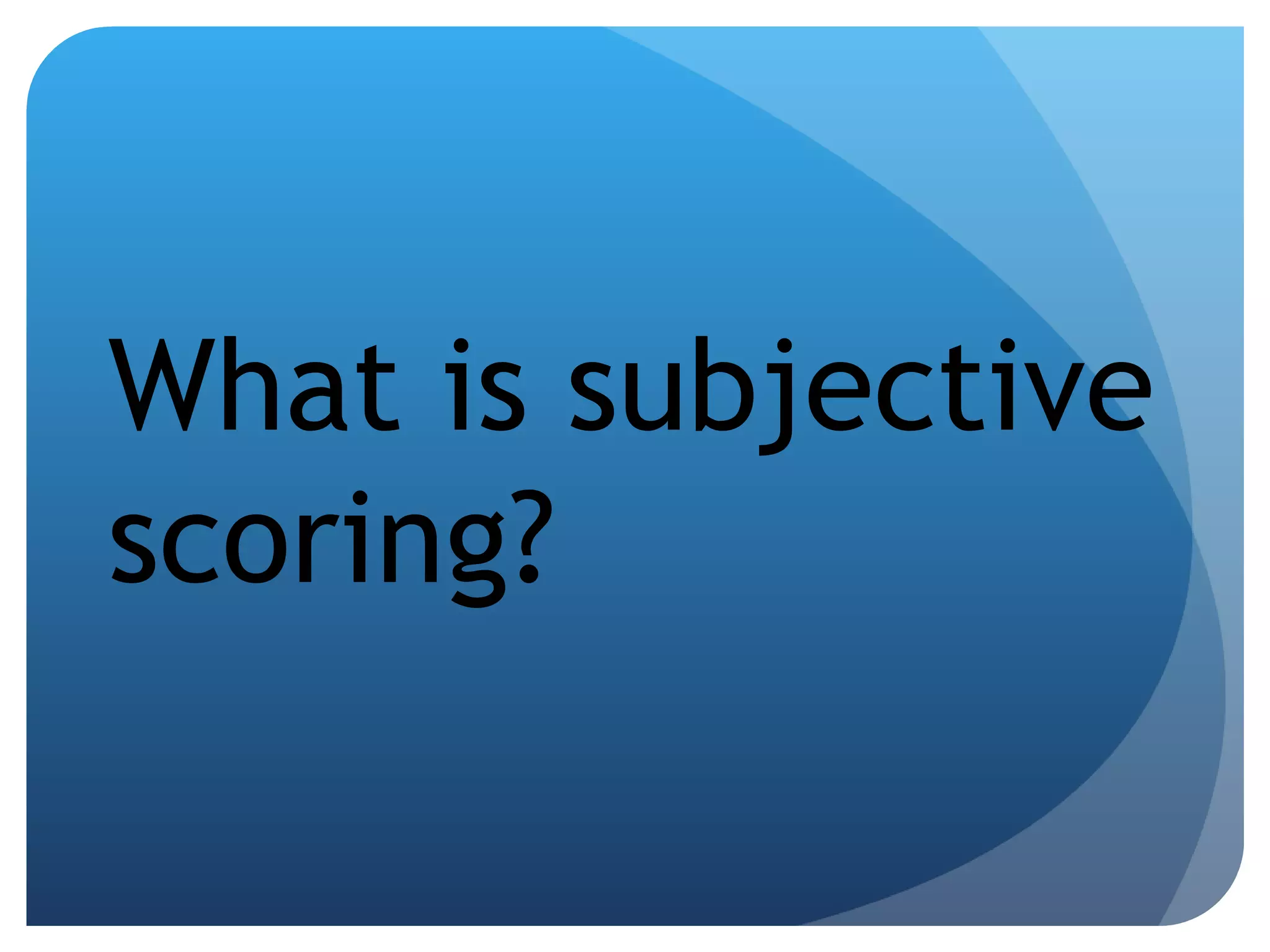 What is subjective scoring? 