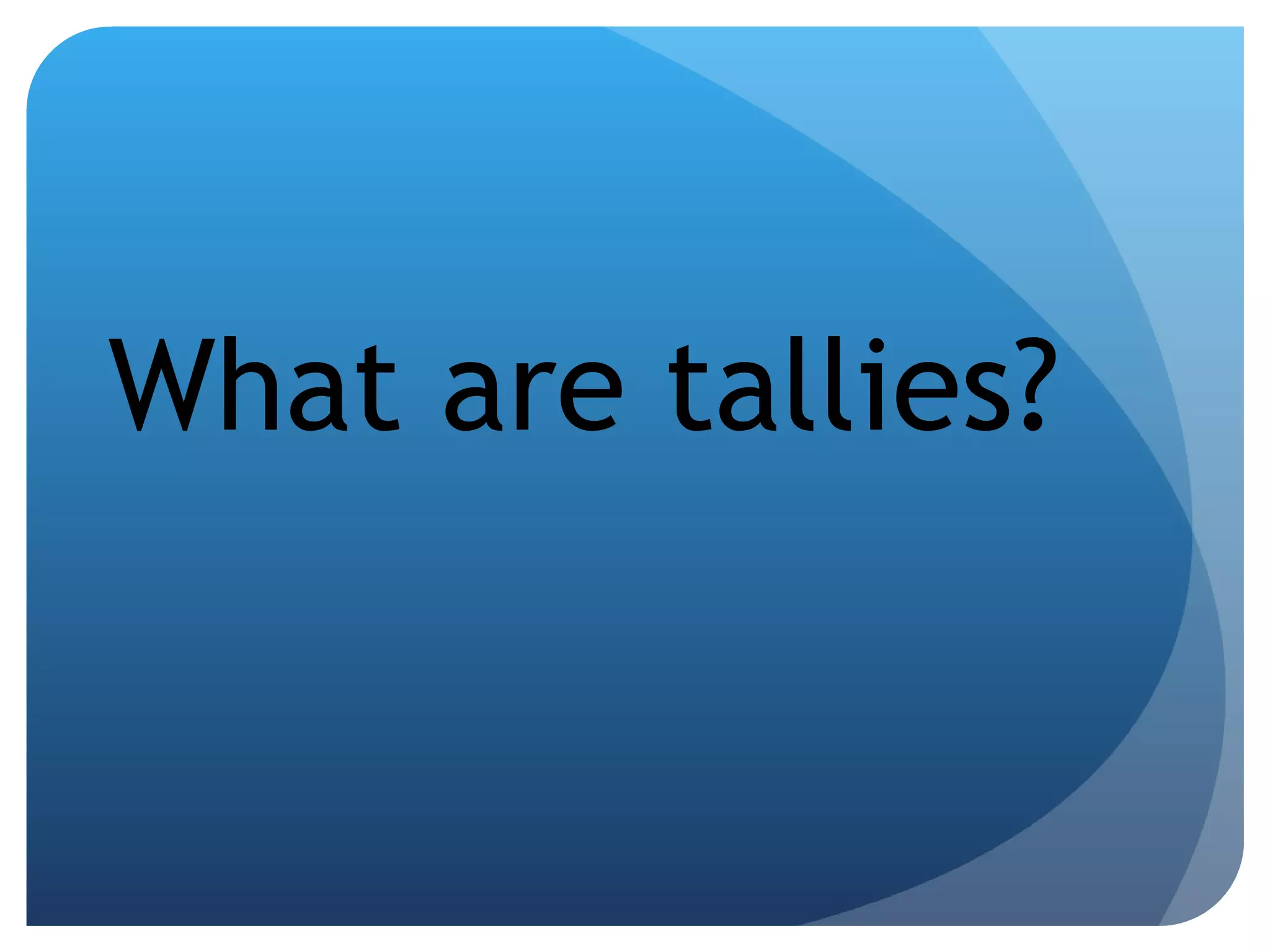 What are tallies? 