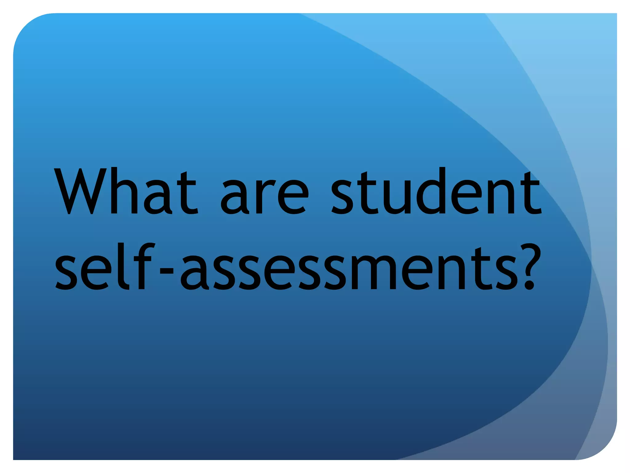 What are student self-assessments? 