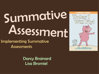 Summative Darcy Brainard Assessment Lisa Bromiel Implementing Summative  Assessments 