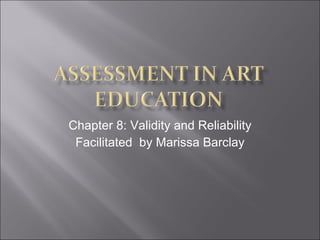 Chapter 8: Validity and Reliability Facilitated  by Marissa Barclay 