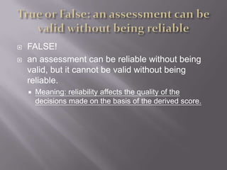 What does “validity” mean?Validity refers to inferences drawn from a test or assessment score needed to be validated