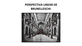 PERSPECTIVA LINEAR DE
BRUNELLESCHI:
 