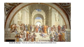Escola de Atenas – Parte da pintura do Palácio Apostólico (1508-1511)
 