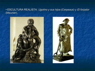 • ESCULTURA REALISTA: Ugolino y sus hijos (Carpeaux) y El forjador
(Meunier).

 