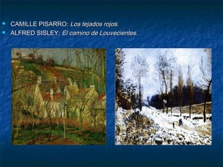 


CAMILLE PISARRO: Los tejados rojos.
ALFRED SISLEY: El camino de Louvecientes.

 
