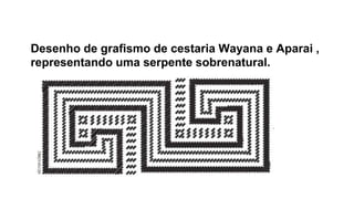 Desenho de grafismo de cestaria Wayana e Aparai ,
representando uma serpente sobrenatural.
 