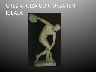 GREZIA: GIZA GORPUTZAREN
IDEALA
 