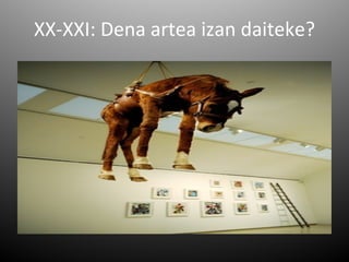 XX-XXI: Dena artea izan daiteke?
 
