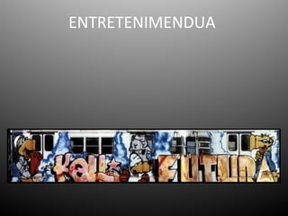 ENTRETENIMENDUA
 