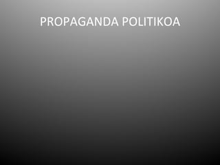 PROPAGANDA POLITIKOA
 