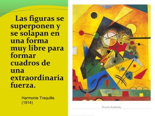 Las figuras se
superponen y
se solapan en
una forma
muy libre para
formar
cuadros de
una
extraordinaria
fuerza.
   Harmonie Traquille
   (1914)
 